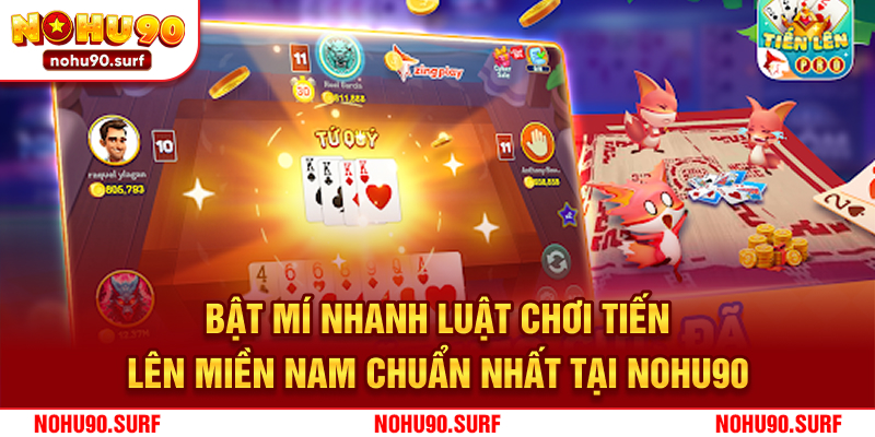 Bật mí nhanh luật chơi tiến lên miền Nam chuẩn nhất tại Nohu90