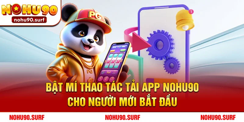Bật mí thao tác tải app Nohu90 cho người mới bắt đầu