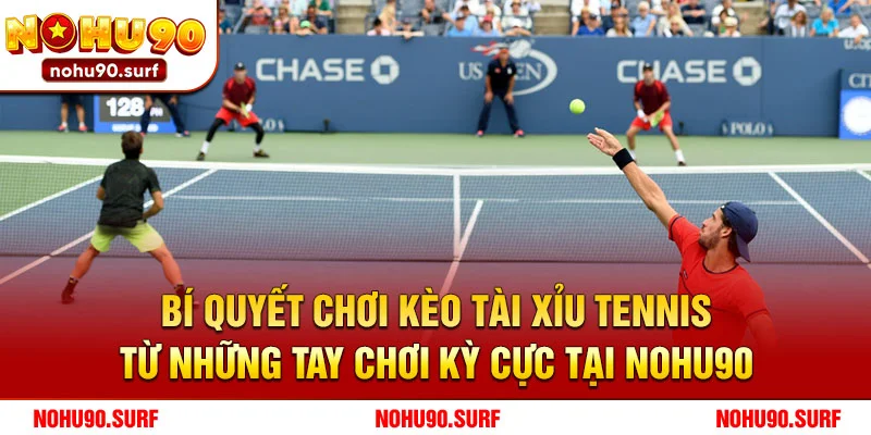 Bí quyết chơi kèo tài xỉu tennis từ những tay chơi kỳ cực tại Nohu90