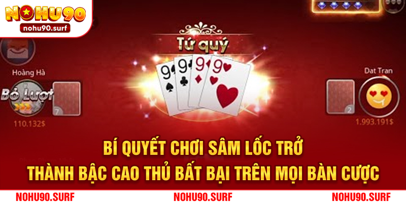 Bí quyết chơi sâm lốc trở thành bậc cao thủ bất bại trên mọi bàn cược