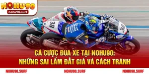 Cá Cược Đua Xe Tại Nohu90: Những Sai Lầm Đắt Giá Và Cách Tránh