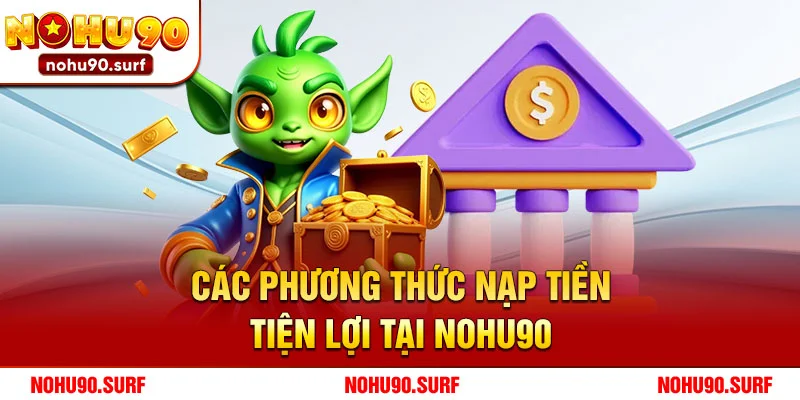 Các Phương Thức Nạp Tiền Tiện Lợi Tại Nohu90