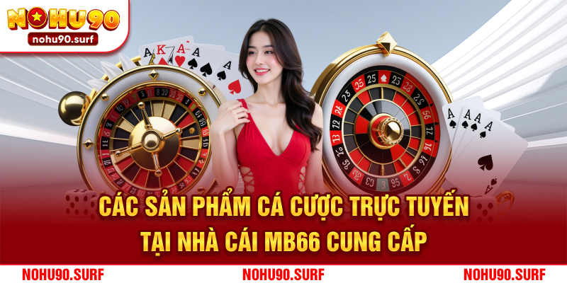Các sản phẩm cá cược trực tuyến tại nhà cái MB66 cung cấp