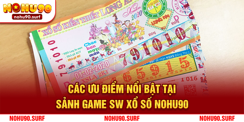 Các ưu điểm nổi bật tại sảnh game SW xổ số Nohu90