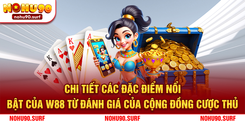 Chi tiết các đặc điểm nổi bật của W88 từ đánh giá của cộng đồng cược thủ