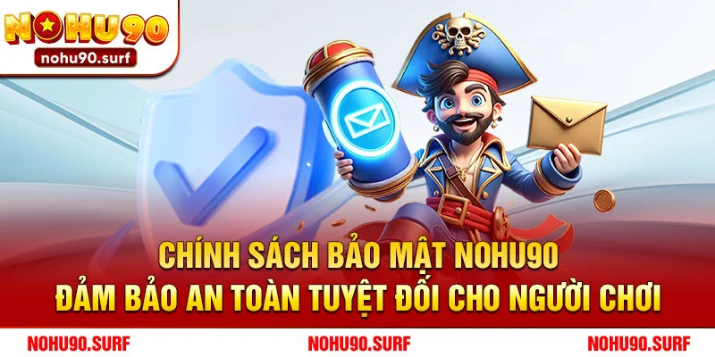 Chính Sách Bảo Mật Nohu90 – Đảm Bảo An Toàn Tuyệt Đối Cho Người Chơi