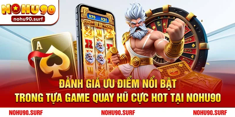 Đánh giá ưu điểm nổi bật trong tựa game quay hũ cực hot tại Nohu90