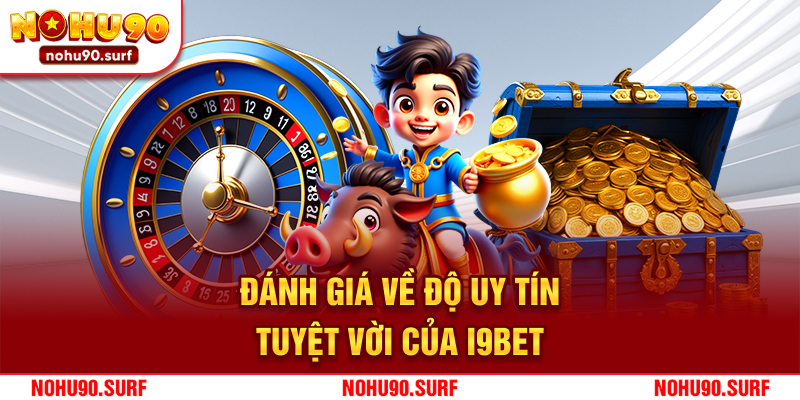 Đánh giá về độ uy tín tuyệt vời của I9bet