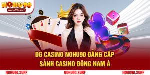DG Casino Nohu90 - Đẳng Cấp Sảnh Casino Đông Nam Á