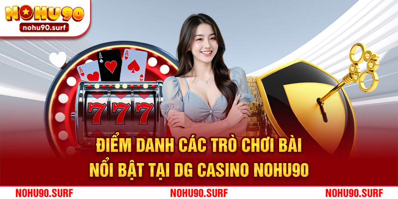 Điểm danh các trò chơi bài nổi bật tại DG casino Nohu90