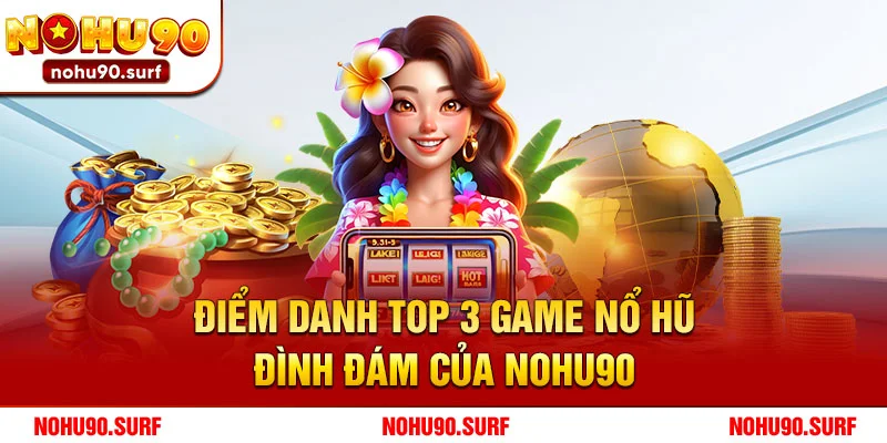 Điểm danh top 3 game nổ hũ đình đám của Nohu90