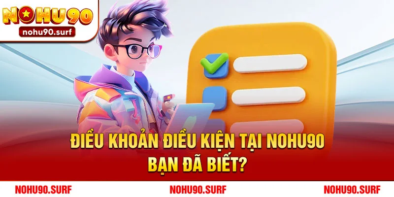 Cập Nhật Mới Nhất Về Điều Khoản Điều Kiện Tại Nohu90 – Bạn Đã Biết?