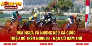 Đua Ngựa Và Những Kèo Cá Cược Triệu Đô Trên Nohu90 - Bạn Có Dám Thử