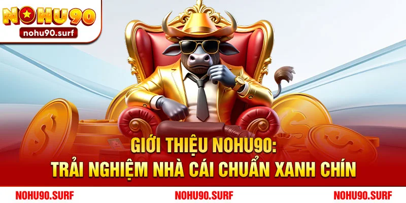 Giới Thiệu Nohu90: Trải Nghiệm Nhà Cái Chuẩn Xanh Chín