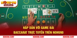 Hấp Dẫn Với Game Bài Baccarat Trực Tuyến Trên Nohu90