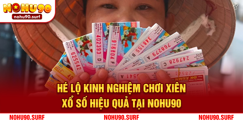 Hé lộ kinh nghiệm chơi xiên xổ số hiệu quả tại Nohu90