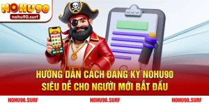 Hướng dẫn cách đăng ký Nohu90 siêu dễ cho người mới bắt đầu