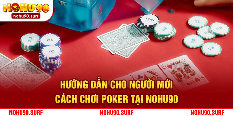 Hướng dẫn cho người mới cách chơi poker tại Nohu90