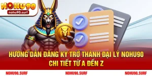 Hướng Dẫn Đăng Ký Trở Thành Đại Lý Nohu90 – Chi Tiết Từ A Đến Z