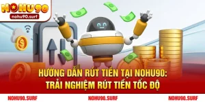 Hướng Dẫn Rút Tiền Tại Nohu90: Trải Nghiệm Rút Tiền Tốc Độ