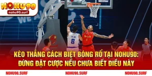 Kèo Thắng Cách Biệt Bóng Rổ Tại Nohu90: Đừng Đặt Cược Nếu Chưa Biết Điều Này