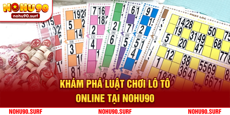 Khám phá luật chơi Lô Tô online tại Nohu90
