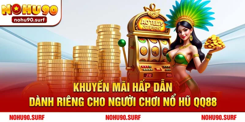 Khuyến mãi hấp dẫn dành riêng cho người chơi Nổ Hũ QQ88