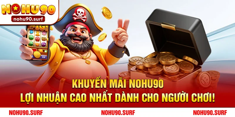 Khuyến Mãi Nohu90 - Lợi Nhuận Cao Nhất Dành Cho Người Chơi!