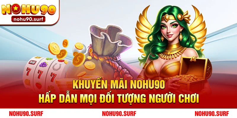 Khuyến mãi Nohu90 – Hấp dẫn mọi đối tượng người chơi