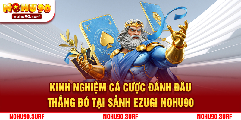 Kinh nghiệm cá cược đánh đâu thắng đó tại sảnh Ezugi Nohu90