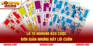 Lô Tô Nohu90 - Kèo Cược Đơn Giản Nhưng Đầy Lôi Cuốn