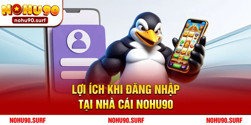 Lợi ích khi đăng nhập tại nhà cái Nohu90