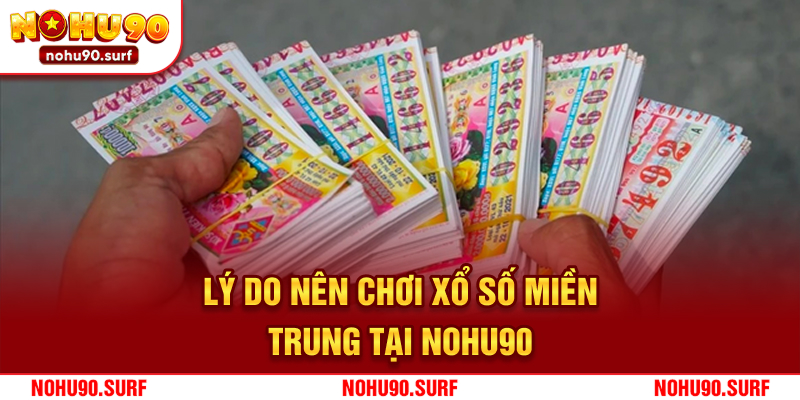 Lý do nên chơi xổ số miền Trung tại Nohu90