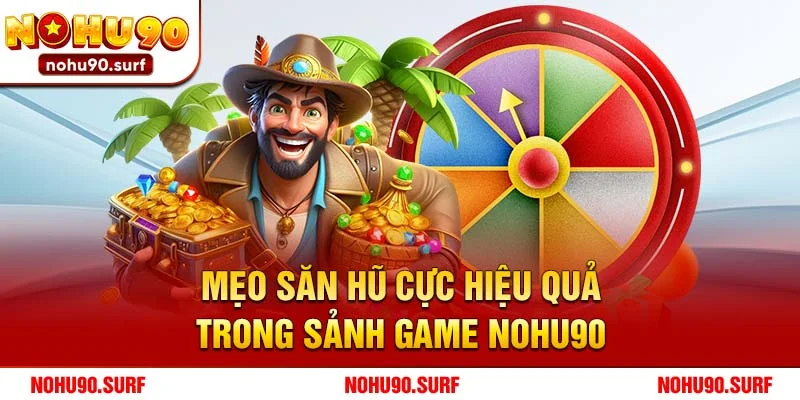 Mẹo săn hũ cực hiệu quả trong sảnh game Nohu90