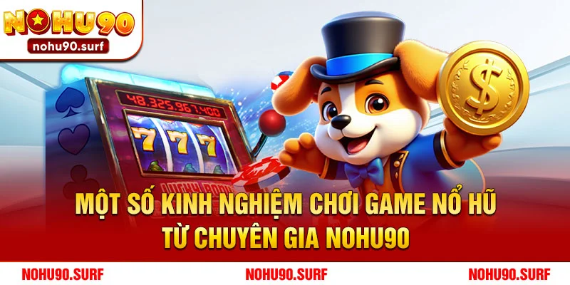 Một số kinh nghiệm chơi game nổ hũ từ chuyên gia Nohu90