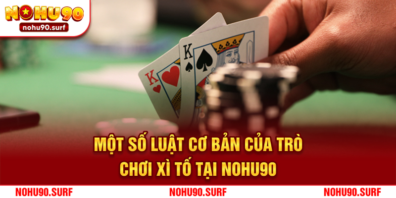 Một số luật cơ bản của trò chơi xì tố tại Nohu90