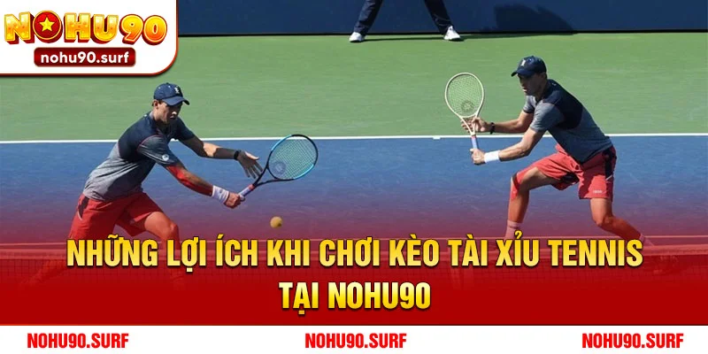 Những lợi ích khi chơi kèo Tài Xỉu tennis tại Nohu90