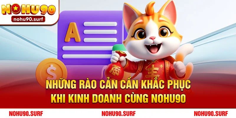 Những Rào Cản Cần Khắc Phục Khi Kinh Doanh Cùng Nohu90