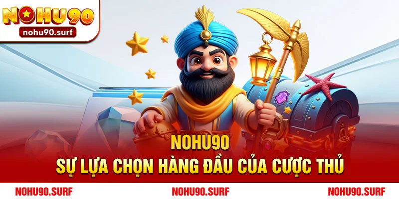 Nohu90 – Sự Lựa Chọn Hàng Đầu Của Cược Thủ