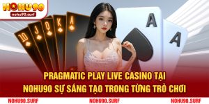 Pragmatic Play Live Casino Tại Nohu90 - Sự Sáng Tạo Trong Từng Trò Chơi