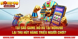 Tại Sao Game Nổ Hũ Tại Nohu90 Lại Thu Hút Hàng Triệu Người Chơi?