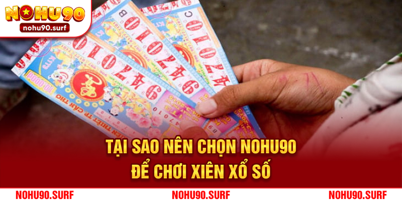 Tại sao nên chọn Nohu90 để chơi xiên xổ số