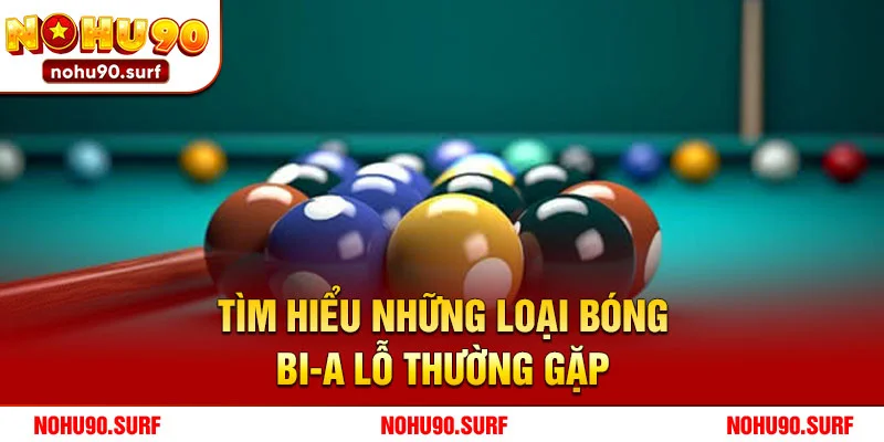 Tìm hiểu những loại bóng bi-a lỗ thường gặp