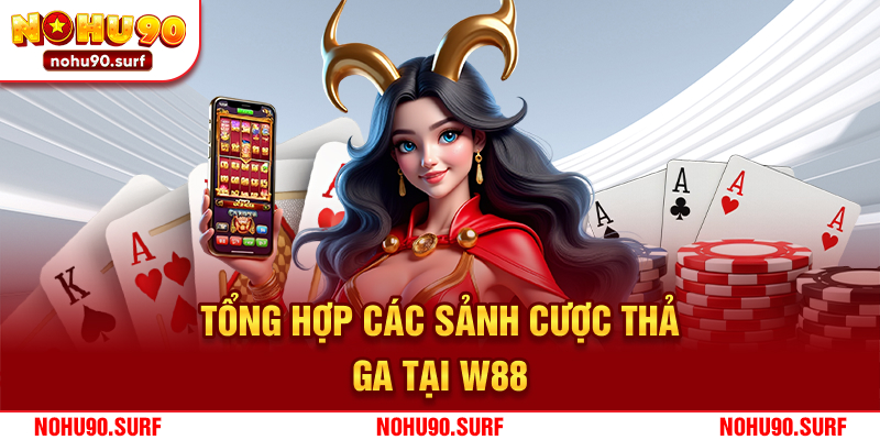 Tổng hợp các sảnh cược thả ga tại W88