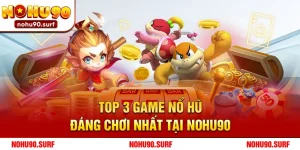 Top 3 game nổ hũ đáng chơi nhất tại Nohu90