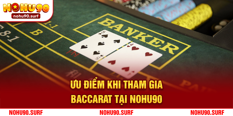 Ưu điểm khi tham gia Baccarat tại Nohu90