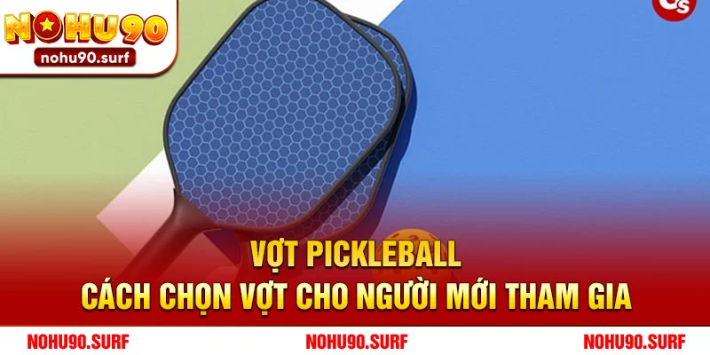 Chọn vợt Pickleball theo chất liệu lõi vợt như thế nào là tốt?
