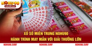 Xổ Số Miền Trung Nohu90 – Hành Trình May Mắn Với Giải Thưởng Lớn