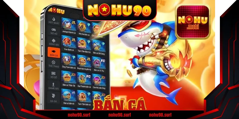 Bắn cá H5 Nohu90 - Trò chơi giải trí hấp dẫn nhất 2025