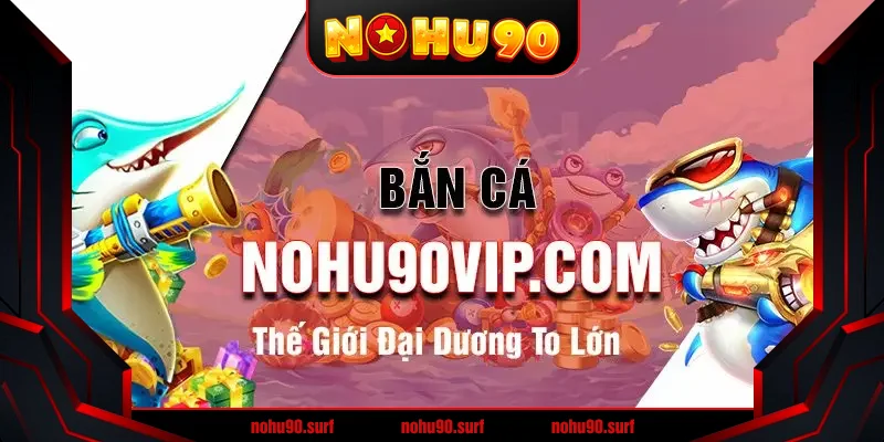 Bân cá xèng Nohu90: Hướng dẫn chơi và chiến thuật thắng lớn